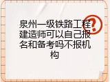 泉州一级铁路工程建造师可以自己报名和备考吗不报机构