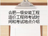 合肥一级安装工程造价工程师考试时间和考试地点介绍