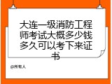 大连一级消防工程师考试大概多少钱多久可以考下来证书