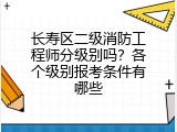 长寿区二级消防工程师分级别吗？各个级别报考条件有哪些