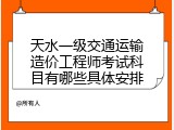 天水一级交通运输造价工程师考试科目有哪些具体安排