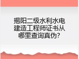 揭阳二级水利水电建造工程师证书从哪里查询真伪？