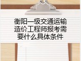 衡阳一级交通运输造价工程师报考需要什么具体条件