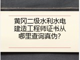 黄冈二级水利水电建造工程师证书从哪里查询真伪？