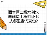 西青区二级水利水电建造工程师证书从哪里查询真伪？