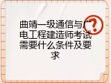 曲靖一级通信与广电工程建造师考试需要什么条件及要求