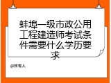 蚌埠一级市政公用工程建造师考试条件需要什么学历要求
