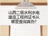 山西二级水利水电建造工程师证书从哪里查询真伪？
