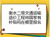 衡水二级交通运输造价工程师国家有补贴吗在哪里报名