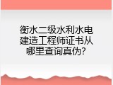 衡水二级水利水电建造工程师证书从哪里查询真伪？