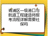 青浦区一级港口与航道工程建造师报考流程详解需要社保吗