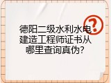 德阳二级水利水电建造工程师证书从哪里查询真伪？