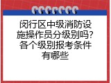 闵行区中级消防设施操作员分级别吗？各个级别报考条件有哪些