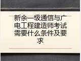 新余一级通信与广电工程建造师考试需要什么条件及要求