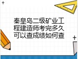 秦皇岛二级矿业工程建造师考完多久可以查成绩如何查