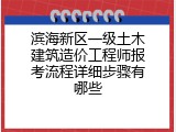 滨海新区一级土木建筑造价工程师报考流程详细步骤有哪些