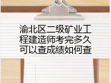 渝北区二级矿业工程建造师考完多久可以查成绩如何查