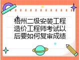 梧州二级安装工程造价工程师考试以后要如何复审成绩