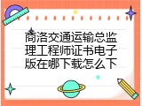 商洛交通运输总监理工程师证书电子版在哪下载怎么下