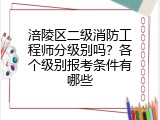 涪陵区二级消防工程师分级别吗？各个级别报考条件有哪些