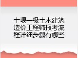 十堰一级土木建筑造价工程师报考流程详细步骤有哪些