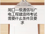 周口一级通信与广电工程建造师考试需要什么条件及要求