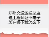 郑州交通运输总监理工程师证书电子版在哪下载怎么下