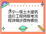 济宁一级土木建筑造价工程师报考流程详细步骤有哪些