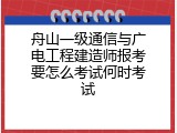舟山一级通信与广电工程建造师报考要怎么考试何时考试