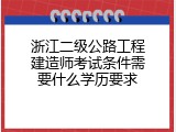 浙江二级公路工程建造师考试条件需要什么学历要求