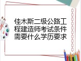 佳木斯二级公路工程建造师考试条件需要什么学历要求