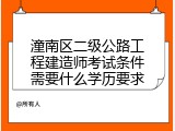 潼南区二级公路工程建造师考试条件需要什么学历要求