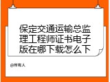 保定交通运输总监理工程师证书电子版在哪下载怎么下