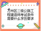 万州区二级公路工程建造师考试条件需要什么学历要求