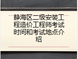 静海区二级安装工程造价工程师考试时间和考试地点介绍