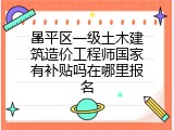昌平区一级土木建筑造价工程师国家有补贴吗在哪里报名