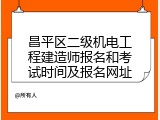 昌平区二级机电工程建造师报名和考试时间及报名网址