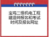宝鸡二级机电工程建造师报名和考试时间及报名网址
