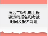清远二级机电工程建造师报名和考试时间及报名网址