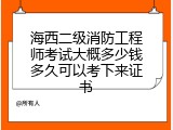 海西二级消防工程师考试大概多少钱多久可以考下来证书