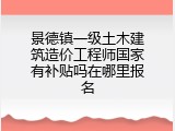 景德镇一级土木建筑造价工程师国家有补贴吗在哪里报名