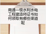 南通一级水利水电工程建造师证书如何领取有哪些渠道呢