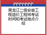 黑龙江二级安装工程造价工程师考试时间和考试地点介绍