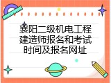 襄阳二级机电工程建造师报名和考试时间及报名网址