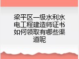 梁平区一级水利水电工程建造师证书如何领取有哪些渠道呢