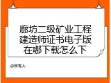 廊坊二级矿业工程建造师证书电子版在哪下载怎么下