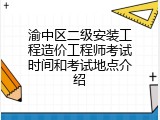 渝中区二级安装工程造价工程师考试时间和考试地点介绍