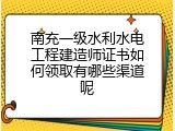 南充一级水利水电工程建造师证书如何领取有哪些渠道呢
