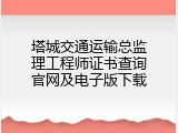 塔城交通运输总监理工程师证书查询官网及电子版下载