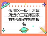合川区一级土木建筑造价工程师国家有补贴吗在哪里报名